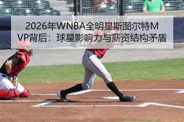 2026年WNBA全明星斯图尔特MVP背后：球星影响力与薪资结构矛盾