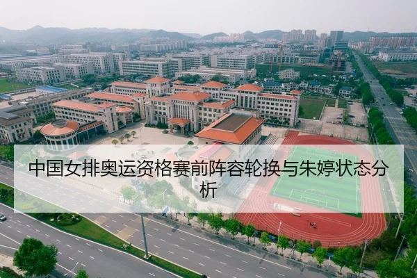 中国女排奥运资格赛前阵容轮换与朱婷状态分析